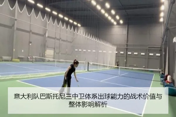 意大利队巴斯托尼三中卫体系出球能力的战术价值与整体影响解析